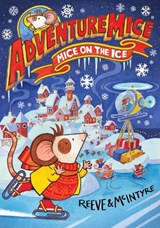 Adventuremice: Mice on the Ice - from bestselling creative dream team, Reeve and McIntyre - Philip Reeve ; Sarah McIntyre - 9781788452694