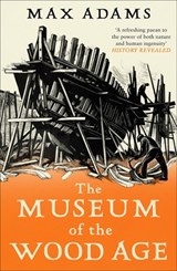 The Museum of the Wood Age - Max Adams - 9781788543514