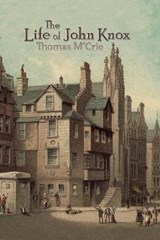 The Life of John Knox - Thomas M'Crie - 9781788723343