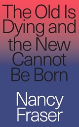 The Old Is Dying and the New Cannot Be Born - FRASER,  Nancy - 9781788732727