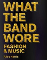 What the Band Wore - HARRIS,  Alice ; Wikane, Christian John - 9781788842310