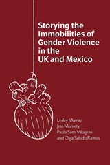Storying the Immobilities of Gender Violence in the UK and Mexico - Lesley Murray ; Jess Moriarty ; Paula Soto Villagran ; Olga Sabido Ramos - 9781788929073