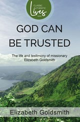 God Can Be Trusted: The Life and Testimony of Elizabeth Goldsmith - Elizabeth Goldsmith - 9781788935005