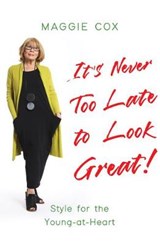 It's Never Too Late to Look Great! - Maggie Cox - 9781789016826