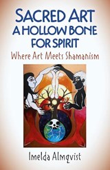 Sacred Art - A Hollow Bone for Spirit - Imelda Almqvist - 9781789040388