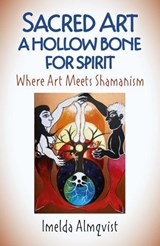 Sacred Art - A Hollow Bone for Spirit - Imelda Almqvist - 9781789040395