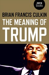 The Meaning of Trump - Brian Francis Culkin - 9781789040463