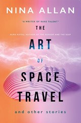 The Art of Space Travel and Other Stories - Nina Allan - 9781789091755