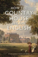 How the Country House Became English - Stephanie Barczewski - 9781789147605