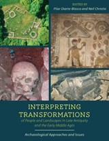 Interpreting Transformations of People and Landscapes in Late Antiquity and the Early Middle Ages - Pilar Diarte-Blasco ; Neil Christie - 9781789250343
