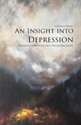 An Insight Into Depresison - Finding Happiness and Instilling Hope - Stephen Selby - 9781789269796