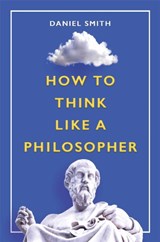 How to Think Like a Philosopher - Daniel Smith - 9781789293180
