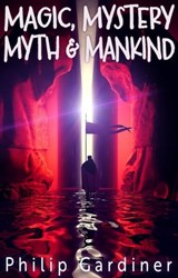 Magic, Mystery, Myth & Mankind - Philip Gardiner ; Emma Wilkinson - 9781789322477