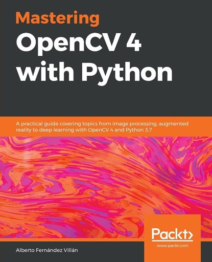 Mastering OpenCV 4 with Python, Alberto Fernandez Villan - Paperback - 9781789344912