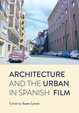 Architecture and the Urban in Spanish Film - Susan (University of Kentucky) Larson - 9781789384895