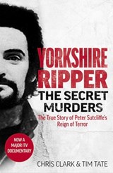 Yorkshire Ripper - The Secret Murders - Chris Clark & Tim Tate - 9781789464139