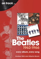 The Beatles 1962 to 1966 On Track - Andrew Wild ; Alberto Bravin - 9781789523553