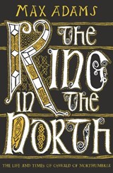 The King in the North - Max Adams - 9781789546620