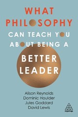 What Philosophy Can Teach You About Being a Better Leader - Alison Reynolds ; Jules Goddard ; Dominic Houlder ; David Giles Lewis - 9781789660265