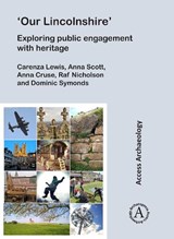 ‘Our Lincolnshire’: Exploring public engagement with heritage - Carenza (Professor for the Public Understanding of Research Lewis ; Anna Scott ; Anna Cruse ; Raf Nicholson - 9781789691306
