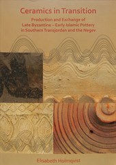 Ceramics in Transition: Production and Exchange of Late Byzantine-Early Islamic Pottery in Southern Transjordan and the Negev