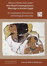'Blood Is Thicker Than Water' - Non-Royal Consanguineous Marriage in Ancient Egypt - Joanne-Marie Robinson - 9781789695434