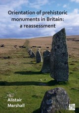 Orientation of Prehistoric Monuments in Britain: A Reassessment - Alistair Marshall - 9781789697056