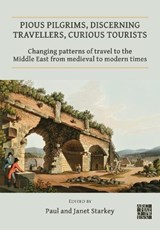 Pious Pilgrims, Discerning Travellers, Curious Tourists: Changing Patterns of Travel to the Middle East from Medieval to Modern Times - Paul (Emeritus Professor Starkey ; Janet Starkey - 9781789697520