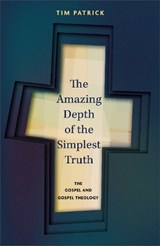The Amazing Depth of the Simplest Truth - Rev. Dr. Tim Patrick - 9781789745856