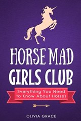 Horse Mad Girls Club: Everything You Need to Know About Horses - Olivia Grace - 9781790229802