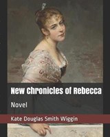 New Chronicles of Rebecca - Kate Douglas Smith Wiggin - 9781790344079