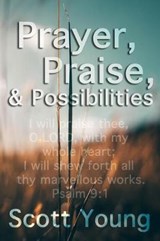 Prayer, Praise and Possibilities - Scott Young - 9781790401697