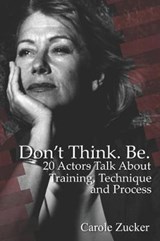 Don't Think. Be. 20 Actors Talk about Training, Technique and Process - Carole Zucker - 9781790581023