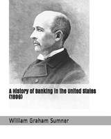 A History of Banking in the United States (1896) - William Graham Sumner - 9781790756469