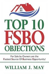 Top 10 Fsbo Objections: For Sale by Owners Are the Fastest Source of Business Opportunity - William J. May - 9781790868742