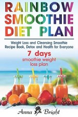 Rainbow Smoothie Diet Plan: Weight Loss and Cleansing Smoothie Recipe Book, Detox and Health for Everyone (+ 3 and 7 days smoothie weight loss pla - BRIGHT,  Anna - 9781791986162