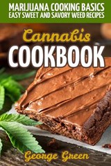 Cannabis Cookbook: Marijuana Cooking Basics - Easy Sweet and Savory Weed Recipes - George Green - 9781792195389
