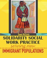 Solidarity Social Work Practice: Serving New Immigrant Populations - Dawn Mccarty - 9781792406669