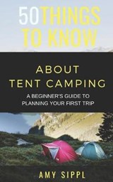 50 Things to Know about Tent Camping: A Beginner's Guide to Planning Your First Trip - TO KNOW,  50 Things - 9781792893209