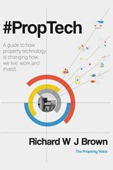 #proptech: A Guide to How Property Technology Is Changing How We Live, Work and Invest - Richard W. J. Brown - 9781793201140