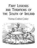 Fairy Legends and Traditions of the South of Ireland - Thomas Crofton Croker - 9781793280022