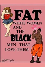Fat White Women & the Black Men that Love them