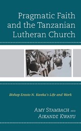Pragmatic Faith and the Tanzanian Lutheran Church - Amy Stambach ; Aikande Kwayu - 9781793603593