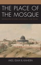The Place of the Mosque - Akel Isma'il Kahera - 9781793646873