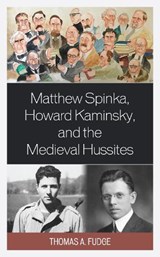 Matthew Spinka, Howard Kaminsky, and the Future of the Medieval Hussites - Thomas A. Fudge - 9781793650801
