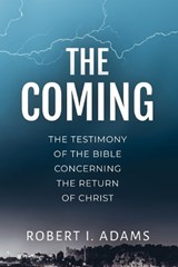 The Coming: The Testimony of the Bible Concerning the Return of Christ - ADAMS,  Robert I. - 9781794037304