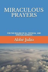 Miraculous Prayers: For the Healing of All Physical and Spiritual Ailments - JULIO,  Abbe - 9781794103979
