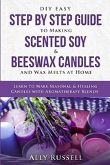 DIY Easy Step By Step Guide to Making Scented Soy & Beeswax Candles and Wax Melts at Home: Learn to Make Seasonal & Healing Candles with Aromatherapy - Ally Russell - 9781794140257