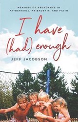 I Have (Had) Enough: Memoirs of Abundance in Fatherhood, Friendship, and Faith. - JACOBSON,  Jeff - 9781794309043