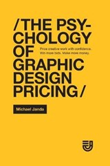 The Psychology of Graphic Design Pricing: Price creative work with confidence. Win more bids. Make more money. - JANDA,  Michael C. - 9781794390140